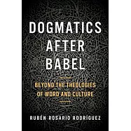 Dogmatics After Babel: Beyond the Theologies of Word and Culture