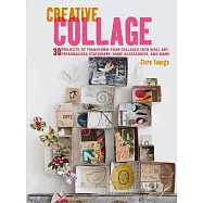 Creative Collage: 30 Projects to Transform Your Collages into Wall Art, Personalized Stationery, Home Accessories, and