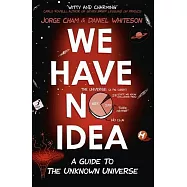 We Have No Idea: A Guide to the Unknown Universe