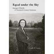Equal Under the Sky: Georgia O’Keeffe & Twentieth-Century Feminism