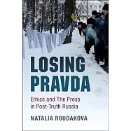 Losing Pravda: Ethics and the Press in Post-Truth Russia