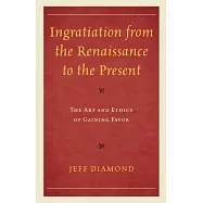 Ingratiation from the Renaissance to the Present: The Art and Ethics of Gaining Favor