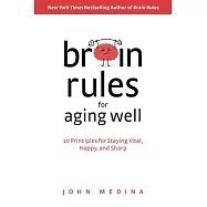 Brain Rules for Aging Well: 10 Principles for Staying Vital, Happy, and Sharp
