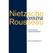 Nietzsche Contra Rousseau: A Study of Nietzsche’s Moral and Political Thought