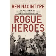 Rogue Heroes: The History of the SAS, Britain’s Secret Special Forces Unit That Sabotaged the Nazis and Changed the Nature of Wa