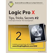 Logic Pro X Tips, Tricks, Secrets: A New Type of Manual - the Visual Approach