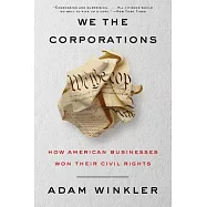 We the Corporations: How American Businesses Won Their Civil Rights