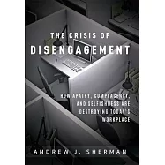 The Crisis of Disengagement: How Apathy, Complacency, and Selfishness Are Destroying Today&rsquo;s Workplace