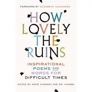 How Lovely the Ruins: Inspirational Poems and Words for Difficult Times