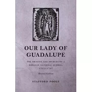 Our Lady of Guadalupe: The Origins and Sources of a Mexican National Symbol 1531-1797