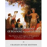 The Lost Colony of Roanoke and Jamestown: The History and Legacy of England&rsquo;s First American Colonies