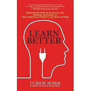 Learn Better: Mastering the Skills for Success in Life, Business, and School, Or, How to Become an Expert in Just About