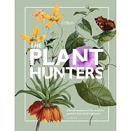 The Plant Hunters: The Adventures of the World&rsquo;s Greatest Botanical Explorers