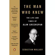 The Man Who Knew: The Life and Times of Alan Greenspan