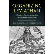 Organizing Leviathan: Politicians, Bureaucrats, and the Making of Good Government