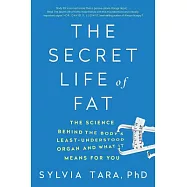 The Secret Life of Fat: The Science Behind the Body&rsquo;s Least Understood Organ and What It Means for You
