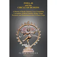 India-40 and the Circle of Demons: A Memoir of Death, Sickness, Love, Friendship, Corruption, Political Fanatics, Drugs