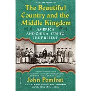 The Beautiful Country and the Middle Kingdom: America and China, 1776 to the Present