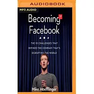 Becoming Facebook: The 10 Challenges That Defined the Company That&rsquo;s Disrupting the World