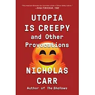 Utopia Is Creepy: And Other Provocations