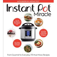 Instant Pot Miracle: From Gourmet to Everyday, 175 Must-Have Recipes