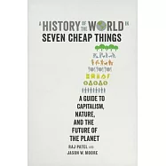 A History of the World in Seven Cheap Things: A Guide to Capitalism, Nature, and the Future of the Planet