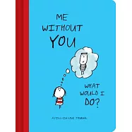 Me Without You, What Would I Do?: A Fill-In Love Journal (Sentimental Boyfriend or Girlfriend Gift, Things I Love about You Journal)