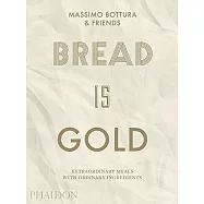 Bread Is Gold: Extraordinary Meals With Ordinary Ingredients