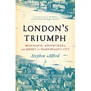 London’s Triumph: Merchants, Adventurers, and Money in Shakespeare’s City