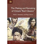 The Making and Remaking of China’s "Red Classics": Politics, Aesthetics, and Mass Culture