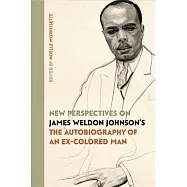 New Perspectives on James Weldon Johnson&rsquo;s the Autobiography of an Ex-Colored Man
