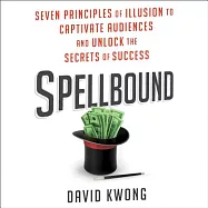 Spellbound: Seven Principles of Illusion to Captivate Audiences and Unlock the Secrets of Success: Includes PDF