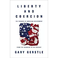 Liberty and Coercion: The Paradox of American Government from the Founding to the Present