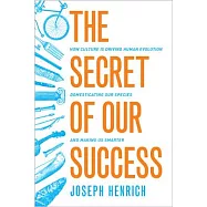 The Secret of Our Success: How Culture Is Driving Human Evolution, Domesticating Our Species, and Making Us Smarter