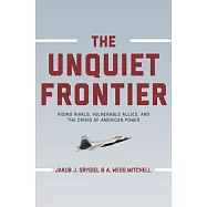 The Unquiet Frontier: Rising Rivals, Vulnerable Allies, and the Crisis of American Power /]cjakub J. Grygiel, A. Wess