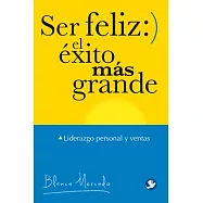 Ser feliz / Be Happy: El Éxito Más Grande: Liderazgo Personal Y Ventas/ The Biggest Success: Personal Leadership and