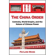 The China Order: Centralia, World Empire, and the Nature of Chinese Power