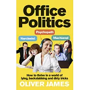 Office Politics: How to Thrive in a World of Lying, Backstabbing and Dirty Tricks