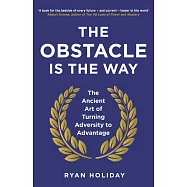 The Obstacle is the Way: The Ancient Art of Turning Adversity to Advantage