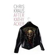 After Kathy Acker: A Literary Biography