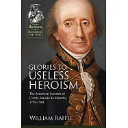 Glories to Useless Heroism: The Seven Years War in North America from the French Journals of Comte Maurès De Malartic, 1755-1760