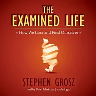 The Examined Life: How We Lose and Find Ourselves: Library Edition