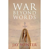 War Beyond Words: Languages of Remembrance from the Great War to the Present