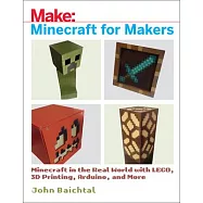 Minecraft for Makers: Minecraft in the Real World With LEGO, 3D Printing, Arduino, and More!