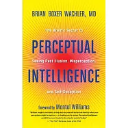 Perceptual Intelligence: The Brain’s Secret to Seeing Past Illusion, Misperception, and Self-deception