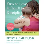 Easy to Love, Difficult to Discipline: The 7 Basic Skills for Turning Conflict Into Cooperation