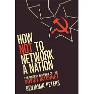 How Not to Network a Nation: The Uneasy History of the Soviet Internet