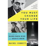 You Must Change Your Life: The Story of Rainer Maria Rilke and Auguste Rodin