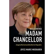 Becoming Madam Chancellor: Angela Merkel and the Berlin Republic