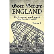 Gott Strafe England. Volume 3: The German Air Assault Against Great Britain 1914-1918